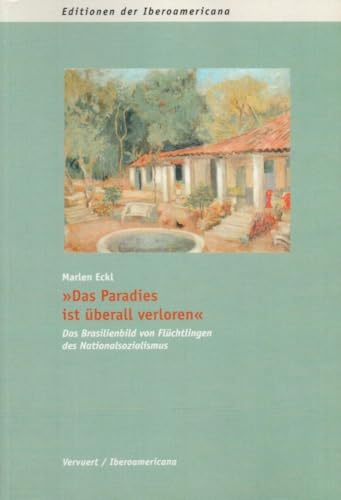 Das Paradies ist überall verloren. Das Brasilienbild von Flüchtlingen des Nationalsozialismus. (Editionen der Iberoamericana / Serie A: Literaturgeschichte und -kritik)