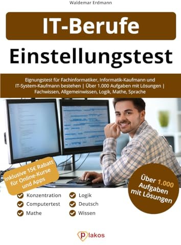 Einstellungstest IT-Berufe: Eignungstest für Fachinformatiker, Informatik-Kaufmann & IT-System-Kaufmann bestehen | Über 1.000 Aufgaben mit Lösungen | Fachwissen, Allgemeinwissen, Logik, Mathe, Sprache