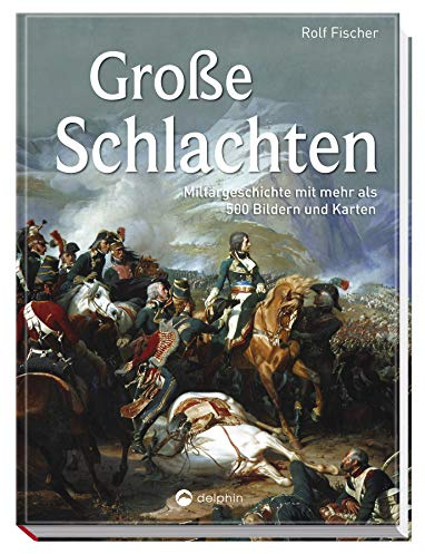 Große Schlachten: Militärgeschichte mit mehr als 500 Bildern und Karten