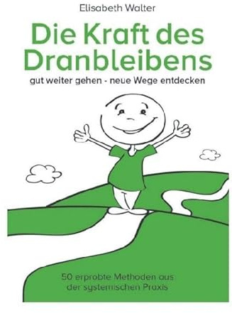 Die Kraft des Dranbleibens: gut weiter gehen - neue Wege entdecken