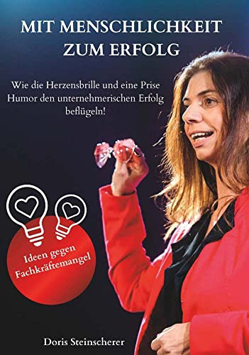 MIT MENSCHLICHKEIT ZUM ERFOLG: Wie die Herzensbrille und eine Prise Humor den unternehmerischen Erfolg beflügeln!