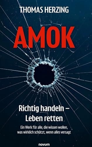 AMOK Richtig handeln – Leben retten: Ein Werk für alle, die wissen wollen, was wirklich schützt, wenn alles versagt