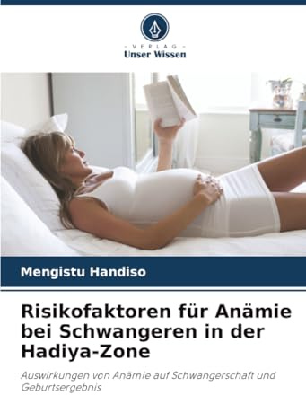 Risikofaktoren für Anämie bei Schwangeren in der Hadiya-Zone: Auswirkungen von Anämie auf Schwangerschaft und Geburtsergebnis