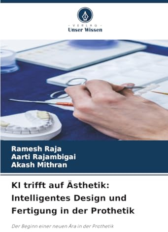KI trifft auf Ästhetik: Intelligentes Design und Fertigung in der Prothetik: Der Beginn einer neuen Ära in der Prothetik