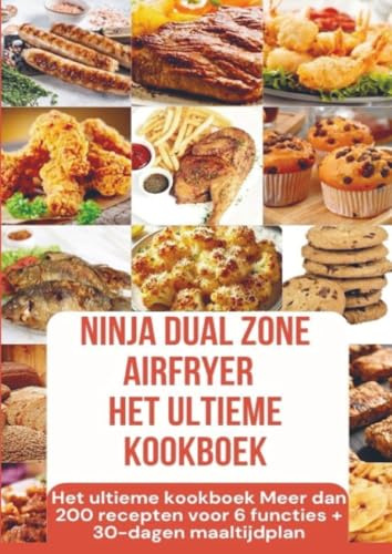 Ninja Foodi MAX Dual Zone Airfryer – Het ultieme kookboek Meer dan 200 recepten voor 6 functies + 30-dagen maaltijdplan: Max Crisp, Air Fry, Roast, Bake, Reheat & Dehydrate
