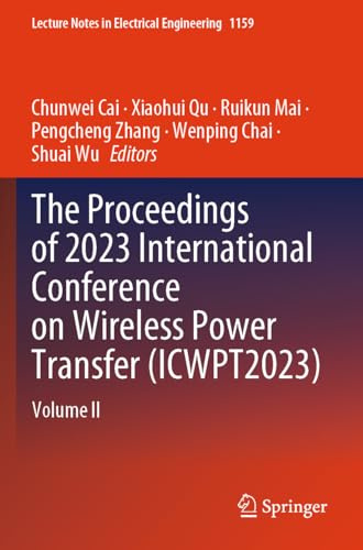 The Proceedings of 2023 International Conference on Wireless Power Transfer (ICWPT2023): Volume II (Lecture Notes in Electrical Engineering, 1159)