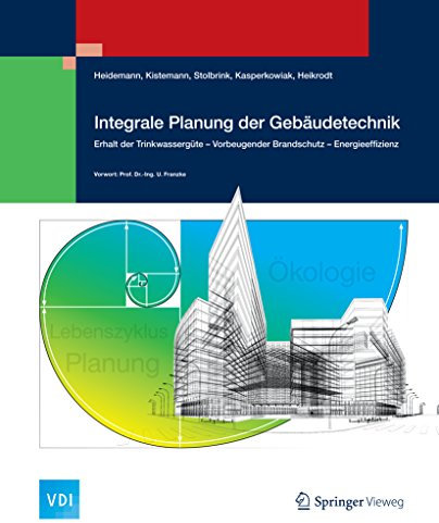Integrale Planung der Gebäudetechnik: Erhalt der Trinkwassergüte - Vorbeugender Brandschutz - Energieeffizienz (VDI-Buch)