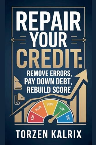 Repair Your Credit: Remove Errors, Pay Down Debt, Rebuild Score