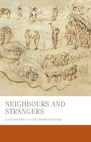 Neighbours and Strangers: Local Societies in Early Medieval Europe: 24 (Manchester Medieval Studies)