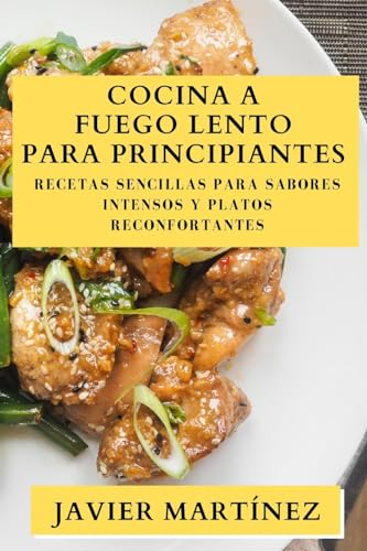 Cocina a Fuego Lento para Principiantes: Recetas Sencillas para Sabores Intensos y Platos Reconfortantes