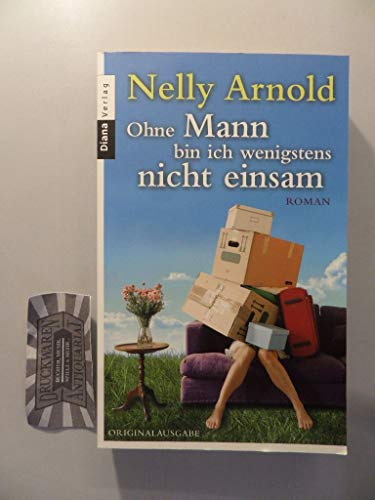 Ohne Mann bin ich wenigstens nicht einsam: Roman