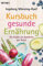 Kursbuch gesunde Ernährung: Die Küche als Apotheke der Natur - Vollständig überarbeitete Neuausgabe