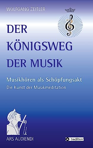 Der Königsweg der Musik: Musikhören als Schöpfungsakt - Die Kunst der Musikmeditation