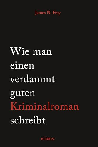 Wie man einen verdammt guten Kriminalroman schreibt: Von der Inspiration bis zum fertigen Manuskript: eine schrittweise Anleitung