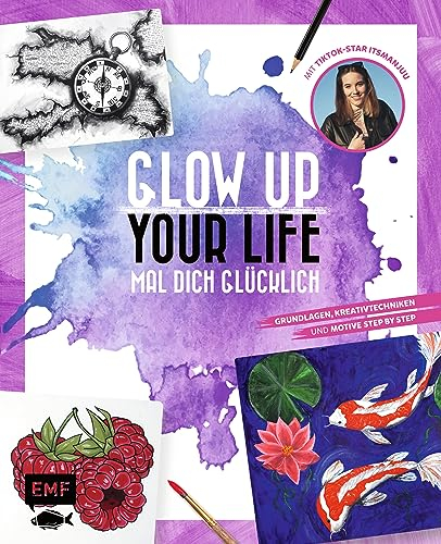 Glow up your life – Mal dich glücklich: Grundlagen, Kreativtechniken und Motive Step by Step – mit TikTok-Star itsmanjuu