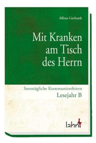Mit Kranken am Tisch des Herrn. Sonntägliche Kommunionfeiern Lesejahr B