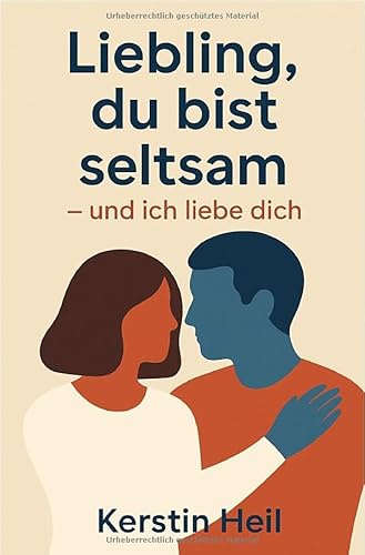 Liebling, du bist seltsam - und ich liebe dich: Wie man einen autistischen Mann liebt – und dabei lernt, die Welt neu zu sehen