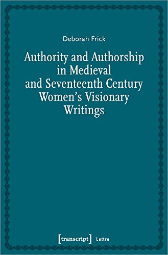 Authority and Authorship in Medieval and Seventeenth Century Women's Visionary Writings (Lettre)