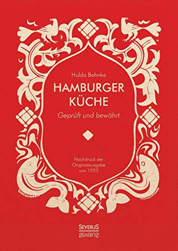 Hamburger Küche: Geprüft und bewährt. Ein Kochbuch mit über 1000 Original-Rezepten traditioneller Kochkunst aus Hamburg