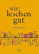 Wir kochen gut: Das Grundkochbuch