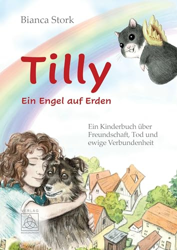 Tilly - Ein Engel auf Erden: Ein Kinderbuch über Freundschaft, Tod und ewige Verbundenheit