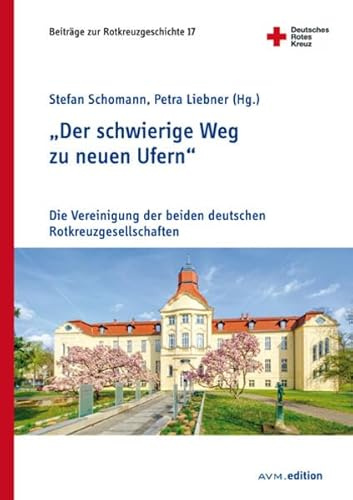 Der schwierige Weg zu neuen Ufern“: Die Vereinigung der beiden deutschen Rotkreuzgesellschaften (Beiträge zur Rotkreuzgeschichte)