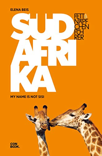 Fettnäpfchenführer Südafrika: My name is not sisi (Ein unterhaltsamer Reiseknigge)