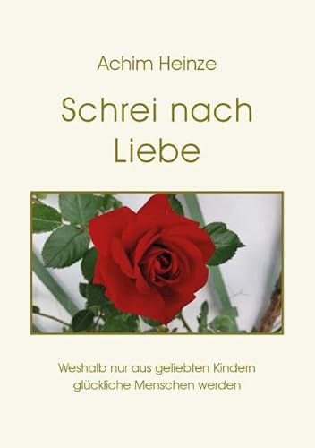 Schrei nach Liebe: Weshalb nur aus geliebten Kindern glückliche Menschen werden