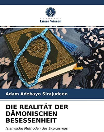 DIE REALITÄT DER DÄMONISCHEN BESESSENHEIT: Islamische Methoden des Exorzismus