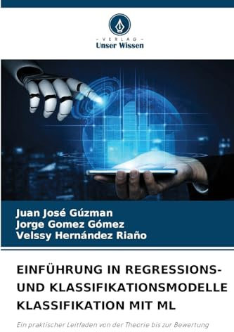 EINFÜHRUNG IN REGRESSIONS- UND KLASSIFIKATIONSMODELLE KLASSIFIKATION MIT ML: Ein praktischer Leitfaden von der Theorie bis zur Bewertung