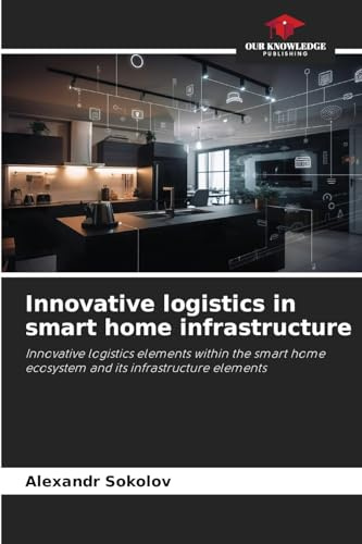 Innovative logistics in smart home infrastructure: Innovative logistics elements within the smart home ecosystem and its infrastructure elements