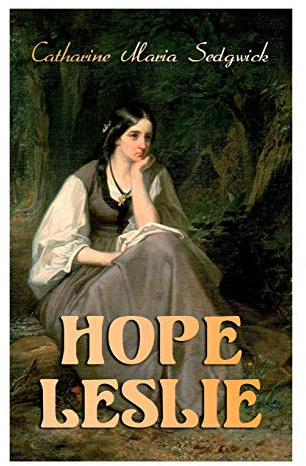 Hope Leslie: Early Times in the Massachusetts (Historical Romance Novel)
