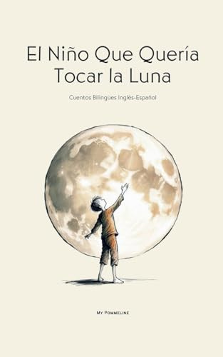 El Niño Que Quería Tocar la Luna: Cuentos Bilingües Inglés-Español