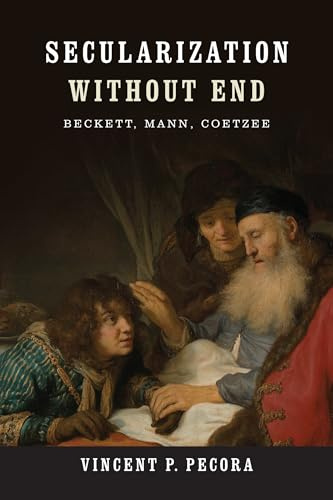 Secularization without End: Beckett, Mann, Coetzee (Yusko Ward-Phillips Lectures in English Language and Literature)