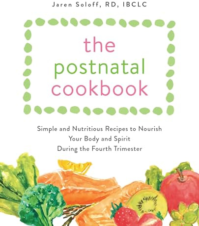 The Postnatal Cookbook: Simple and Nutritious Recipes to Nourish Your Body and Spirit During the Fourth Trimester