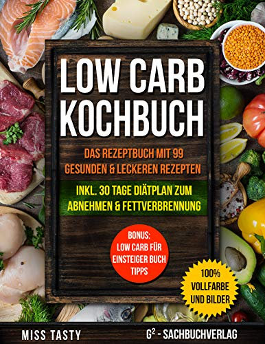 Low Carb Kochbuch: Das Rezeptbuch mit 99 gesunden & leckeren Rezepten | Inkl. 30 Tage Diätplan zum Abnehmen & Fettverbrennung | Bonus: Low Carb für Einsteiger Buch Tipps | >> 100% Vollfarbe und Bilder