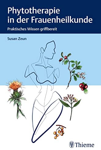 Phytotherapie in der Frauenheilkunde: Praktisches Wissen griffbereit