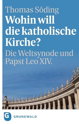 Wohin will die katholische Kirche?: Die Weltsynode und Papst Leo XIV