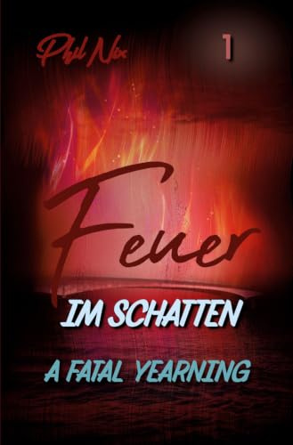 Feuer im Schatten – A Fatal Yearning: Eine MM/Achillean Romance x Dark Romance (Die Patrick & Jason Love Story)