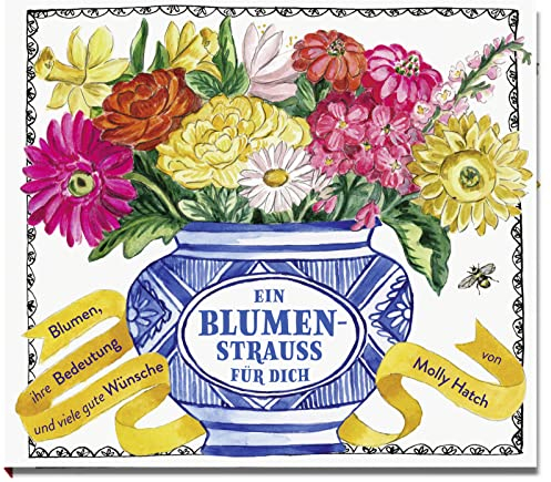 Ein Blumenstrauß für dich: Blumen, ihre Bedeutung und viele gute Wünsche