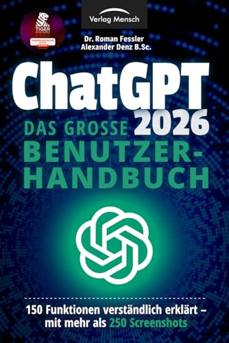 ChatGPT 2026 - Das große Benutzerhandbuch - 150 Funktionen verständlich erklärt - mit mehr als 250 Screenshots