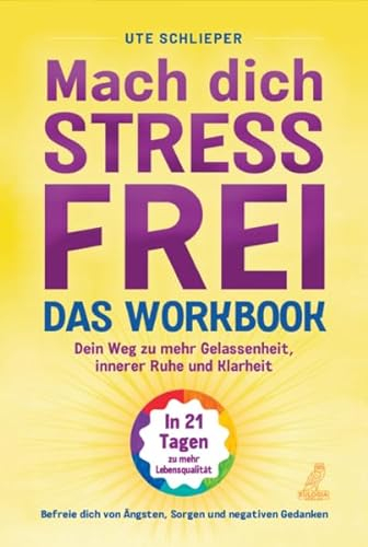 Mach dich stressfrei! - Das Workbook: Mit dem Prinzip des dynamischen Tuns zu mehr Gelassenheit, innerer Ruhe und Klarheit: 10 Minuten täglich für ein ausgeglicheneres Leben