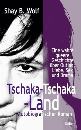 Tschaka-Tschaka-Land - Eine wahre queere Geschichte über Outing, Liebe, Sex und Drama - Autobiografischer Roman - Erinnerungen
