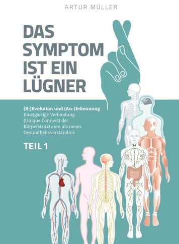 Das Symptom ist ein Lügner Teil 1: (R-)Evolution und (An-)Erkennung - Einzigartige Verbindung (Unique Connect) der Körperstrukturen als neues Gesundheitsverständnis
