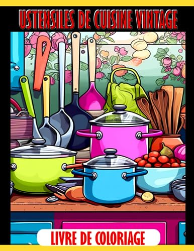Livre de coloriage Ustensiles de cuisine vintage: Apprenez à connaître les ustensiles de cuisine classiques d'autrefois - Parfait pour les enfants de 6 à 9 ans
