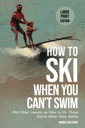 How to Ski When You Can't Swim (Large Print Edition): And Other Lessons on How to Do Things You've Never Done Before