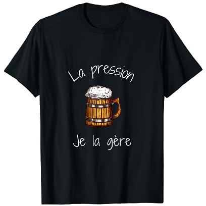 La Pression Je la Gère Humour Fan Amateurs Bière Alcool T-Shirt