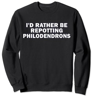 I'd Rather Be Repotting Philodendrons Gardening Houseplants Sweatshirt