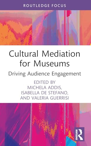 Cultural Mediation for Museums: Driving Audience Engagement (Routledge Focus on the Global Creative Economy)