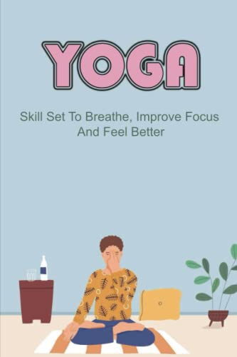 Yoga: Skill Set To Breathe, Improve Focus And Feel Better